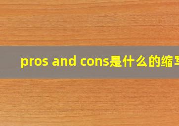 pros and cons是什么的缩写